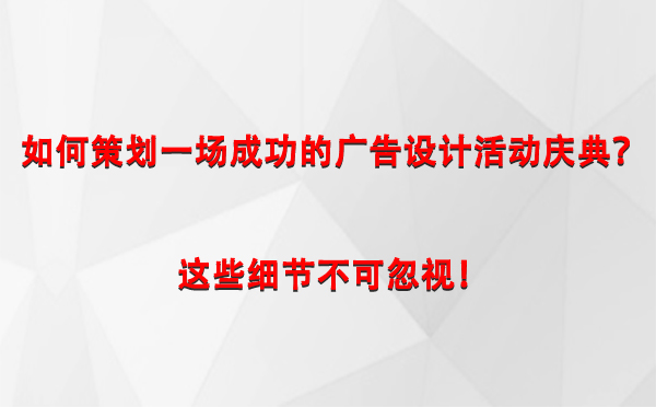 如何策划一场成功的嘉黎广告设计嘉黎活动庆典？这些细节不可忽视！